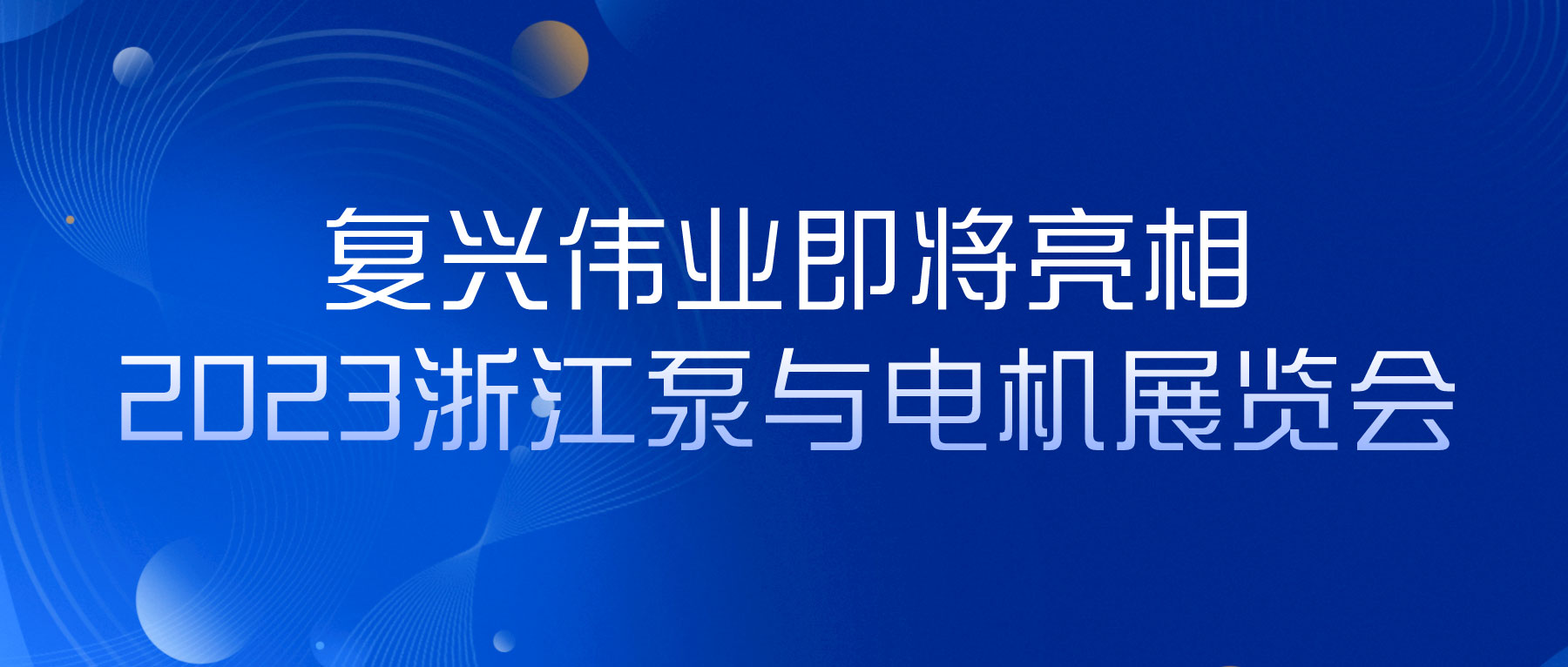 蓄勢以待，生機泵發(fā)｜復(fù)興偉業(yè)即將亮相2023浙江泵與電機展覽會